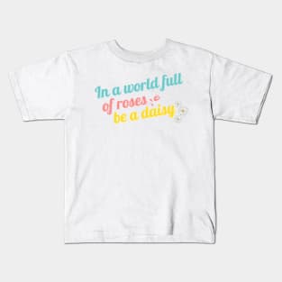 In a World Full of Roses Be a Daisy Kids T-Shirt